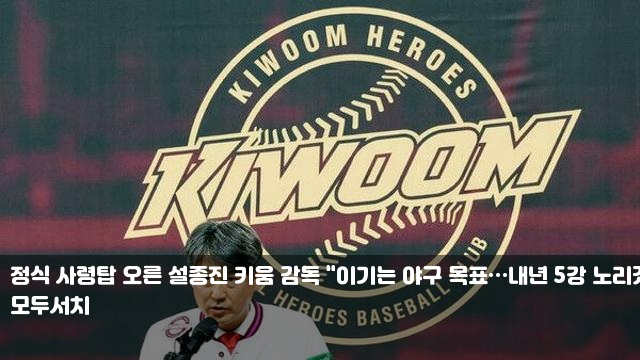 정식 사령탑 오른 <b>설종진</b> <b>키움</b> <b>감독</b> "이기는 야구 목표…내년... 