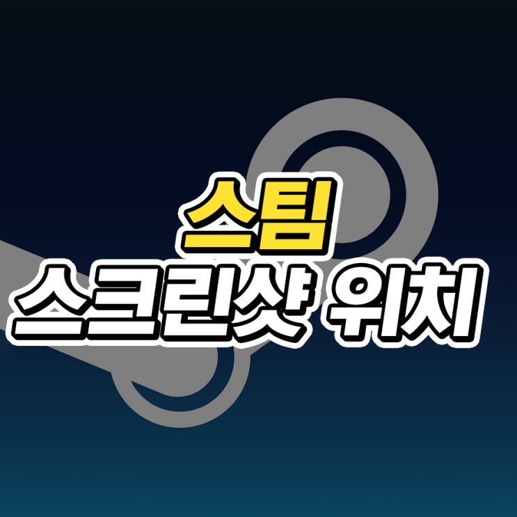  스팀 스크린샷 위치, 폴더 확인하는 방법