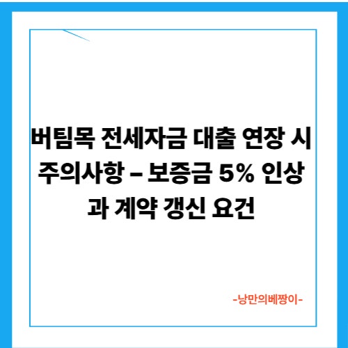 버팀목 전세자금 대출 연장 시 주의사항 – 보증금 5% 인상과 계약 갱신 요건
