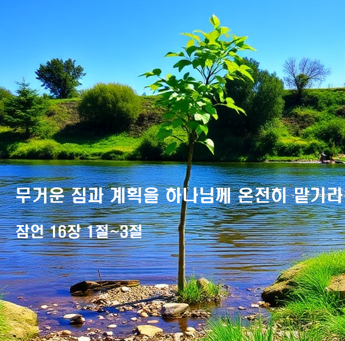 무거운 짐과 계획을 하나님께 온전히 맡기라 잠언 16장 1절~3절