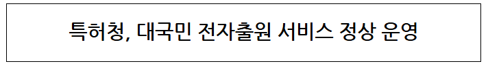  특허청 대국민 전자출원 서비스 정상 운영
