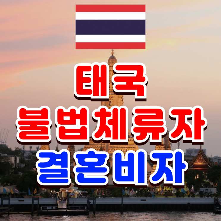  태국 불법체류자 결혼비자 태국인 여자친구 혼인신고 절차와 방법 전문가 선택시 꼭 알아야 할 것