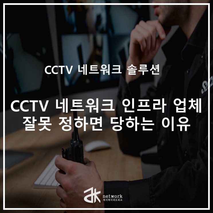  CCTV 네트워크 인프라 업체 잘못 선정하면 당하는 이유
