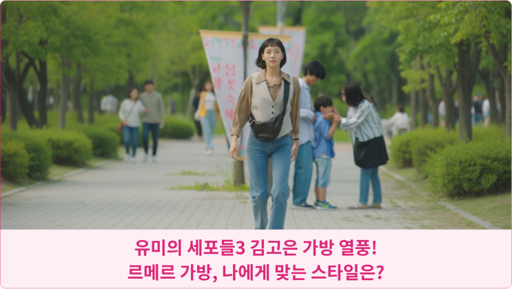  유미의 세포들3 김고은 가방 열풍! 르메르 가방, 나에게 맞는 스타일은?