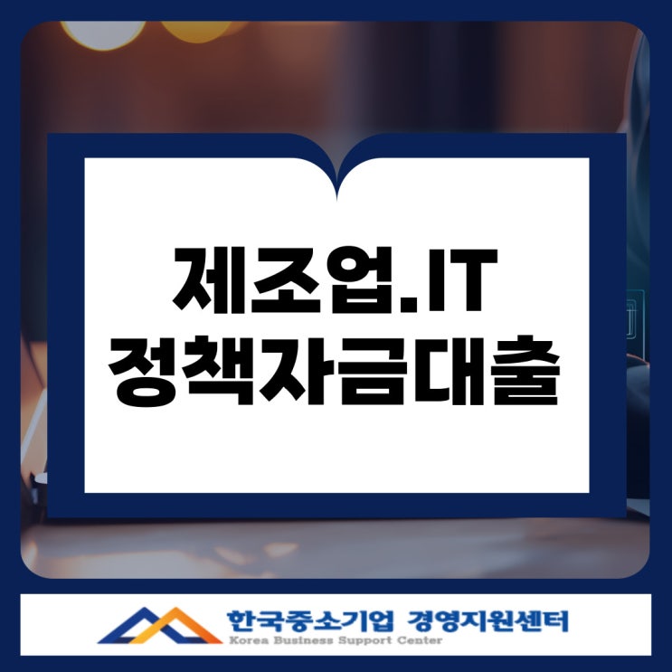  제조업·IT 서비스업도 가능! 중소기업 정책자금 지원