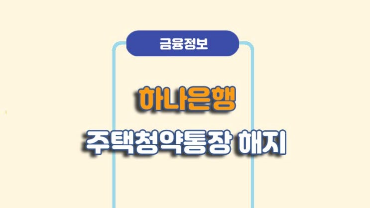  하나은행 주택청약통장 해지 방법ㅣA to Z 총정리