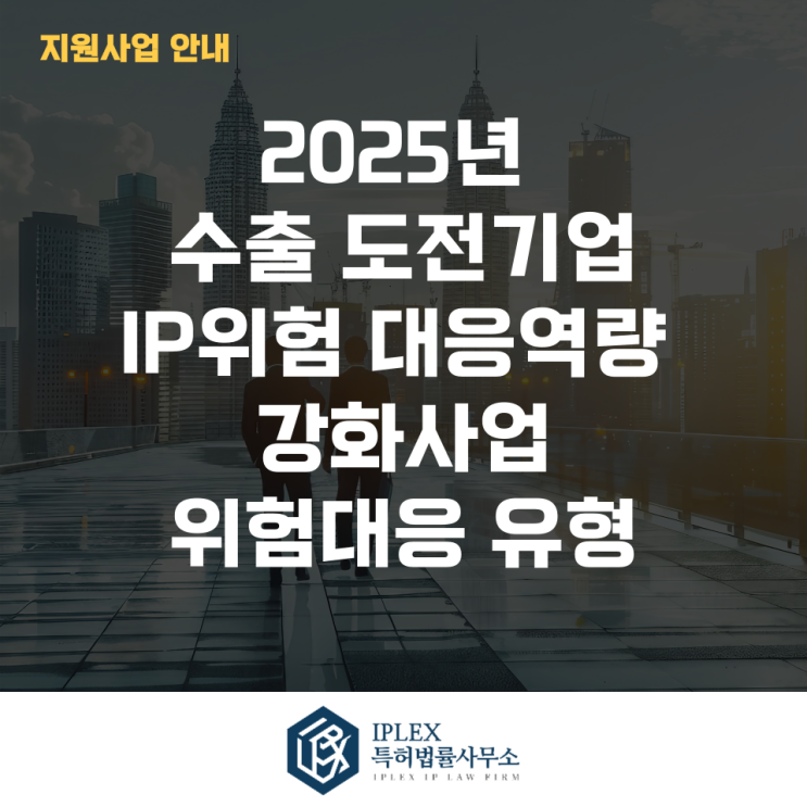  2025년 수출 도전기업 IP위험 대응역량 강화사업 위험대응 유형 5차 모집공고