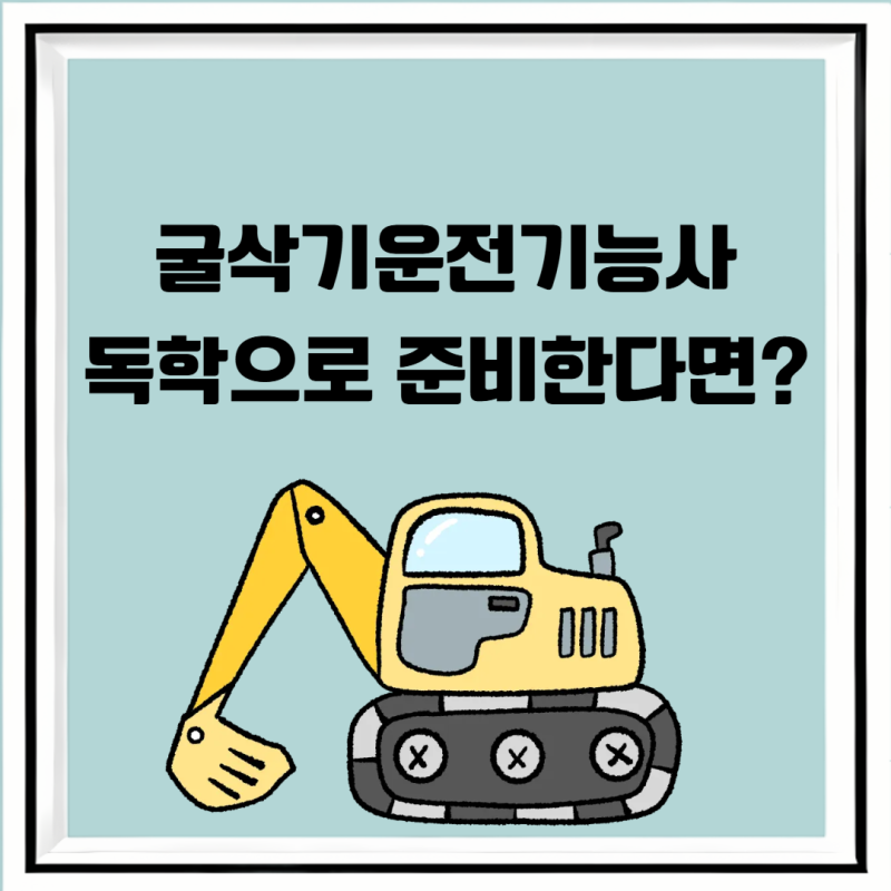 굴삭기운전기능사 필기 실기 독학으로 준비한다면 꼭 알아야 할 점!