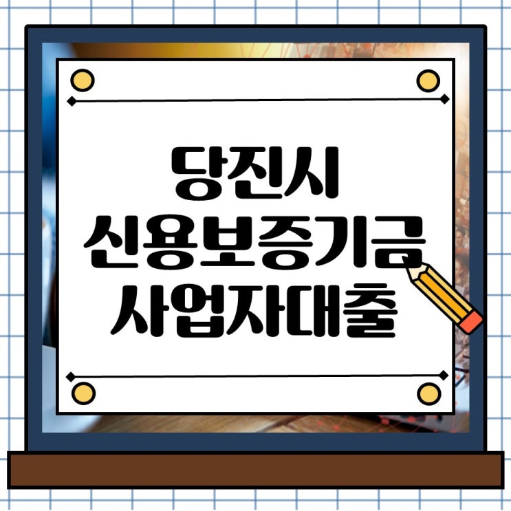  당진시 신용보증기금 사업자대출 조건 및 신청 가이드