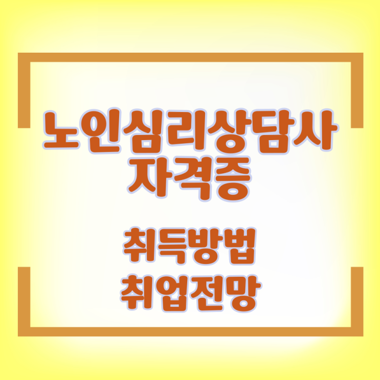  노인심리상담사 자격증 취득방법 취업전망
