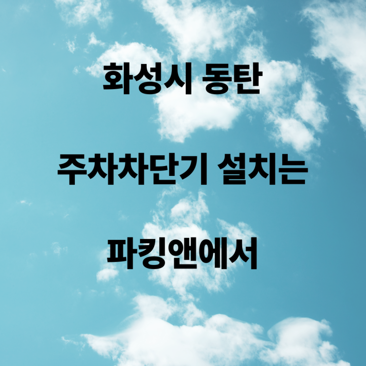  화성시 동탄 주차차단기 설치는 파킹앤에서