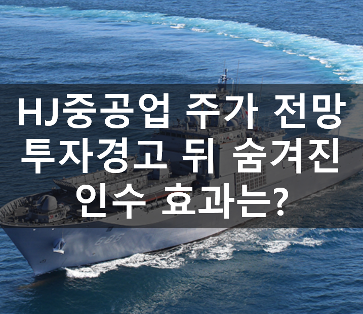  HJ중공업 주가 전망: '투자경고' 뒤, 숨겨진 '인수' 효과는?