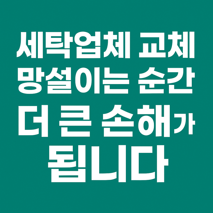  세탁업체 교체, 망설이는 순간 더 큰 손해가 됩니다