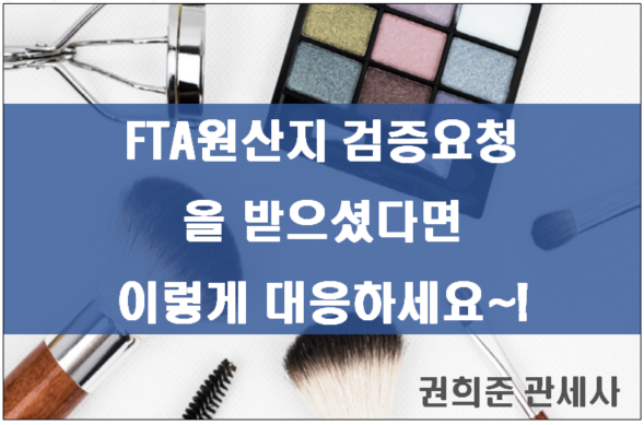  FTA원산지 검증요청을 받으셨다면 이렇게 대응하세요~!(FTA원산지증명서)