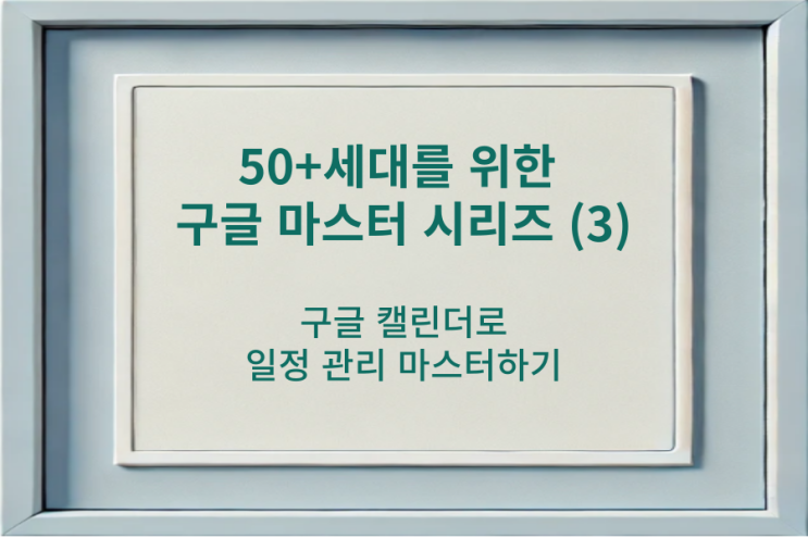  50+ 세대를 위한 구글 마스터 시리즈 (3) 구글 캘린더로 일정 관리 마스터하기 (12-2강. 구글 스마트 워크의 기초 : 구글캘린더, 아이캔ITAI대학)