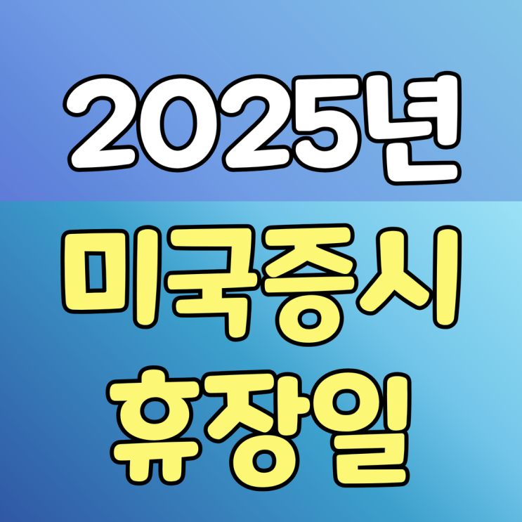  2025년 미국증시 휴장일 거래시간 일정안내