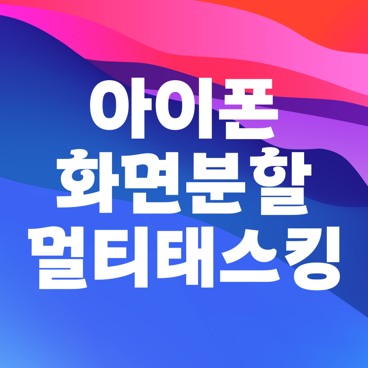 아이폰 화면분할 멀티태스킹 사용하기 아이폰 화면분할 멀티태스킹 사용하기