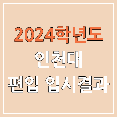 2024 인천대 편입 커트라인, 경쟁률, 예비번호, 추가합격 | 인천대학교 일반편입 & 학사편입 2024 인천대 편입 커트라인, 경쟁률, 예비번호, 추가합격 | 인천대학교 일반편입 & 학사편입
