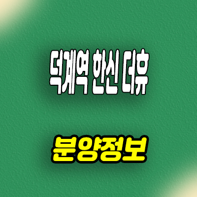  덕계역 한신 더휴 아파트 양주 미분양 선착순 줍줍 분양가 잔여세대 모델하우스