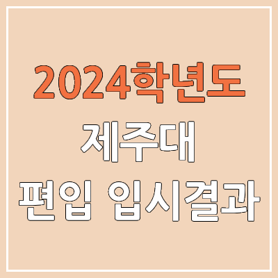 2024 제주대 편입 커트라인(미공개), 경쟁률, 예비번호, 추가합격 | 제주대학교 일반편입 & 학사편입 2024 제주대 편입 커트라인(미공개), 경쟁률, 예비번호, 추가합격 | 제주대학교 일반편입 & 학사편입