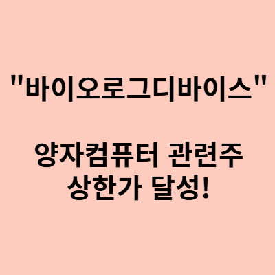  바이오로그디바이스 주가, 양자컴퓨터 관련주로 상한가 달성!