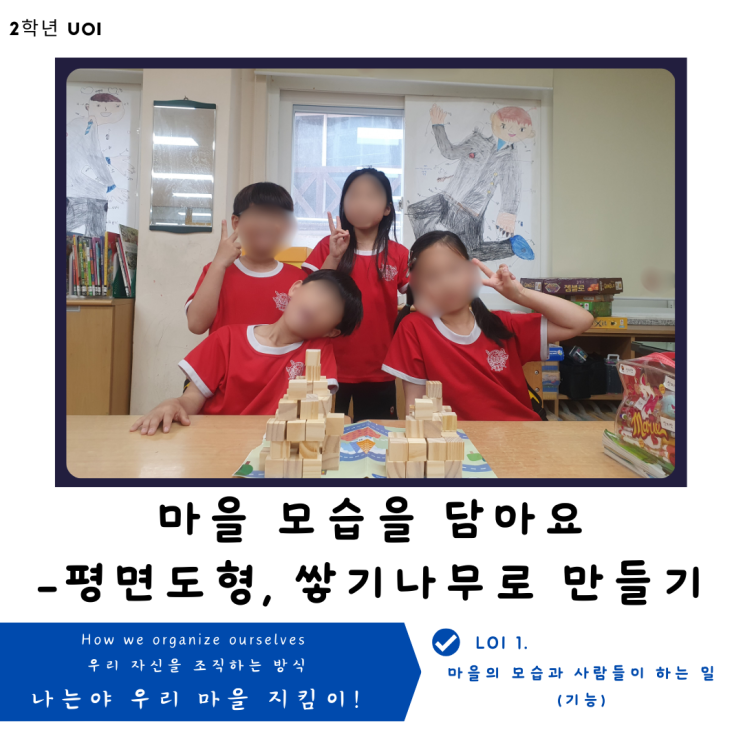  [2학년 UOI : How we organize ourselves] 마을 모습을 담아요(2학년 마을)- 평면도형, 쌓기나무 활용