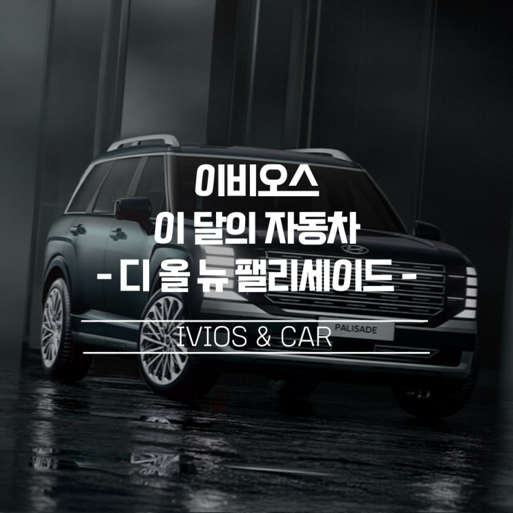  [이비오스 이달의 자동차] 9인승으로 더 크게, 더 편하게 돌아온 '디 올 뉴 팰리세이드'