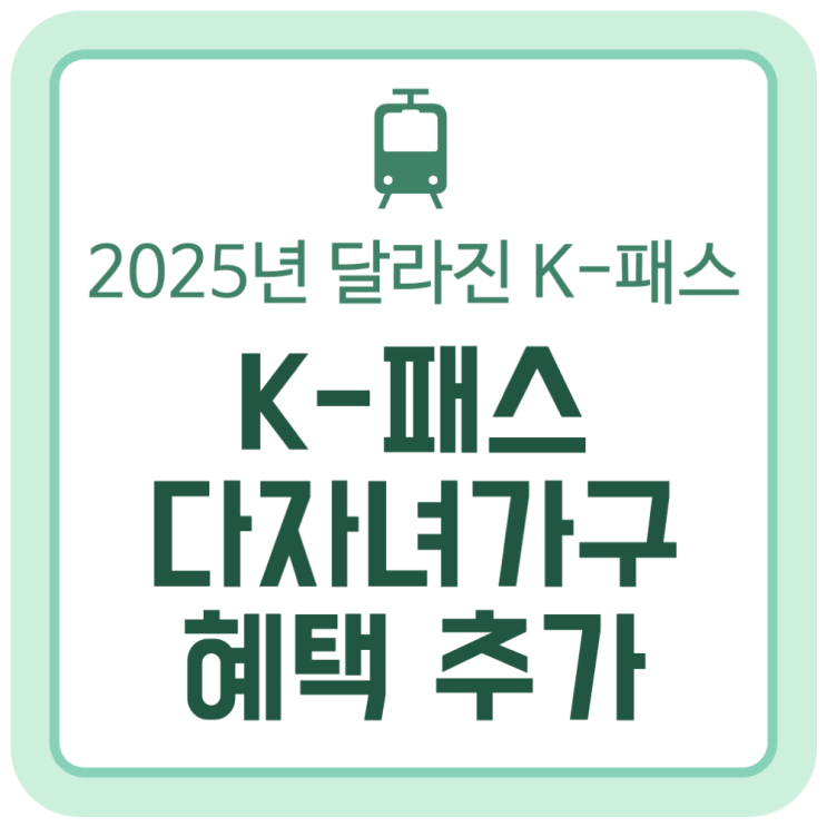 2025년 K-패스(케이패스) 다자녀 가구 혜택 추가 내용은? 2025년 K-패스(케이패스) 다자녀 가구 혜택 추가 내용은?