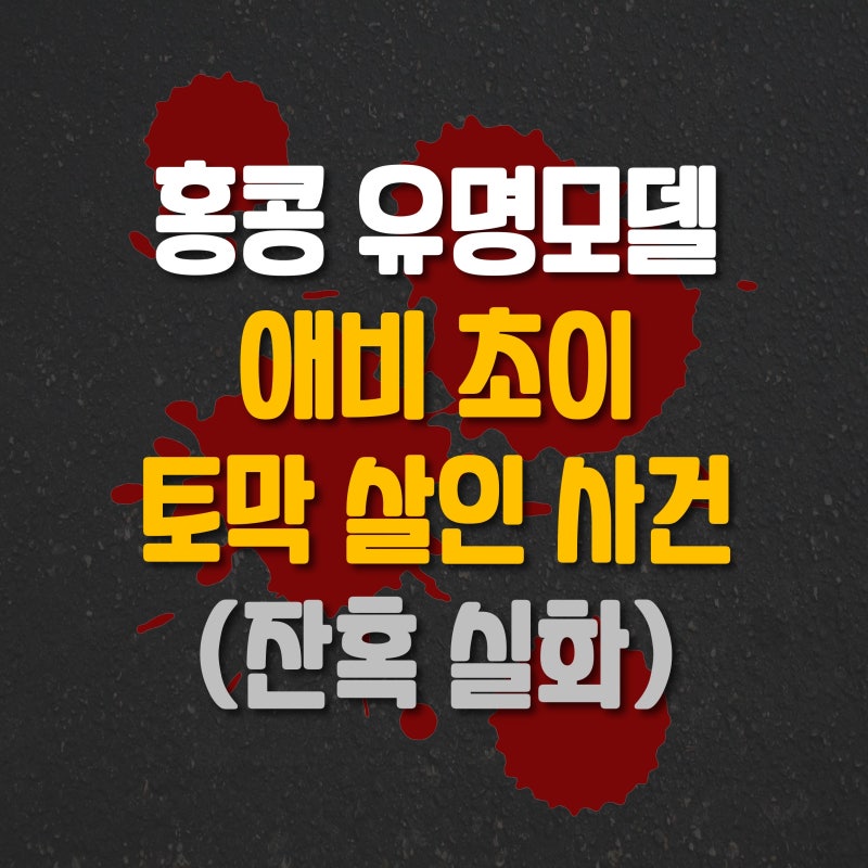[공포썰] 홍콩 유명모델 애비 초이 엽기 토막살인 사건 (잔혹 실화)