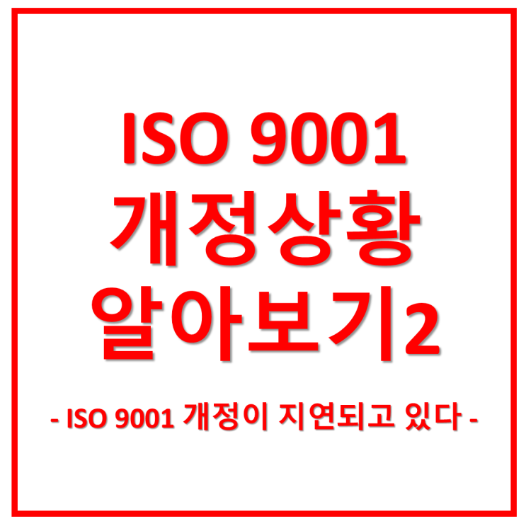  ISO 9001 개정이 조금 지연되고 있다