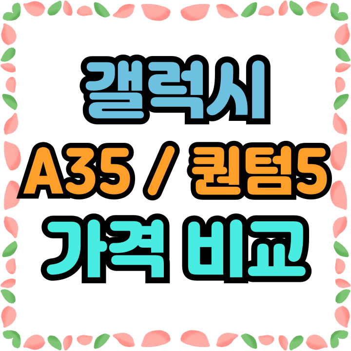 갤럭시 A35 스펙 퀀텀5 A55 가격 비교 갤럭시 A35 스펙 퀀텀5 A55 가격 비교