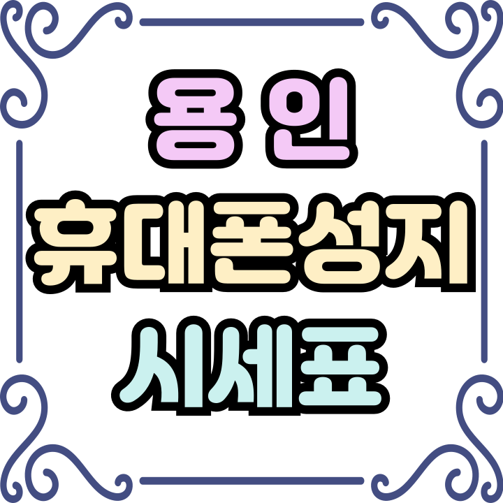  용인 휴대폰 성지 시세표 핸드폰 값싸게 교체하기