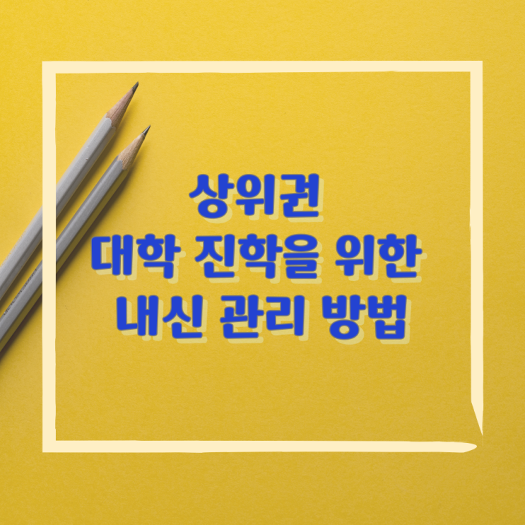 상위권 대학 진학을 위한 내신 관리 방법 상위권 대학 진학을 위한 내신 관리 방법