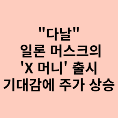  다날 주가, 일론 머스크의 X머니 출시 기대감에 주가 상승