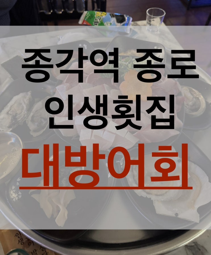  종각역 종각 종로 3가 대방어 회 횟집 활어회 맛집 술집 찾는다면 인생횟집 종각본점