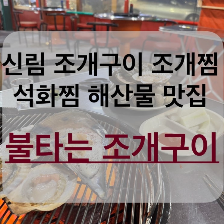 신림 신림역 조개구이 조개찜 석화 찜 야장 포장마차 포차 맛집 술집 불타는조개구이