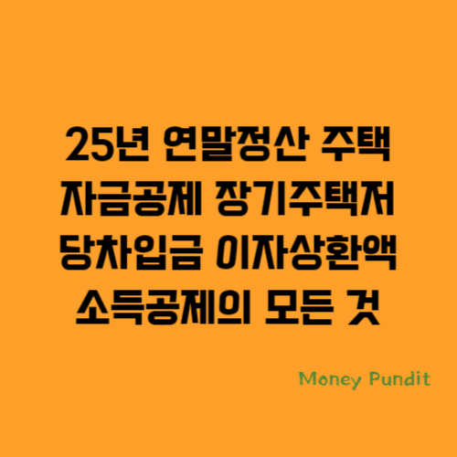  25년 연말정산 주택자금공제 장기주택저당차입금 이자상환액 소득공제의 모든 것