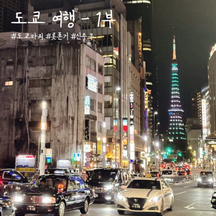  [여행]일본 도쿄 -1부 | 일정 코스 추천 (여행 준비, 도쿄타워, 롯폰기, 신주쿠)