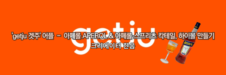  'getju 겟주' 어플 - 아페롤 APEROL & 아페롤 스프리츠 하이볼&칵테일 만들기