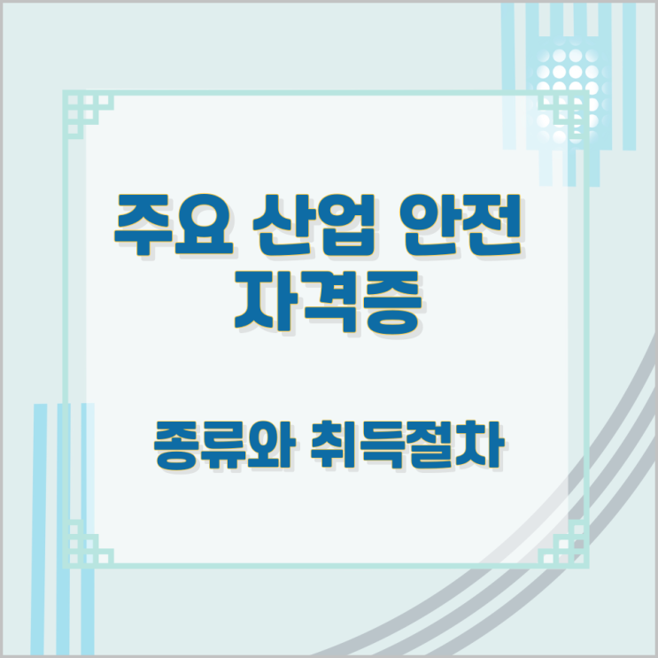주요 산업 안전 자격증 종류와 취득절차 주요 산업 안전 자격증 종류와 취득절차