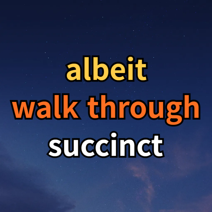  albeit, walk through, succint 뜻 예문 완벽정리 + succinctly
