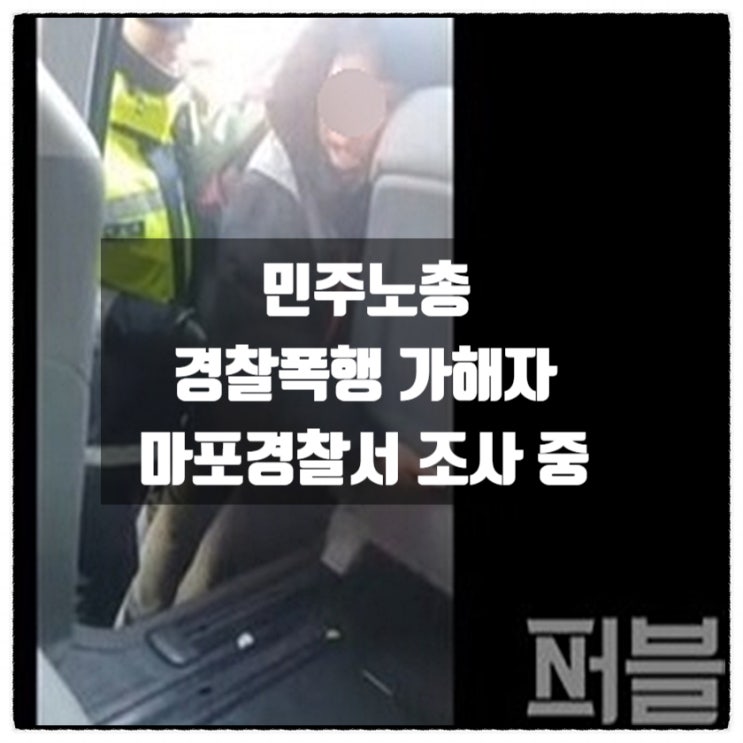 민주노총 경찰폭행 가해자 마포경찰서 조사 중 민주노총 경찰폭행 가해자 마포경찰서 조사 중