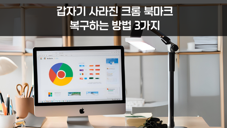  크롬 즐겨찾기 북마크 사라짐 문제해결 원인 및 복구하는 꿀팁