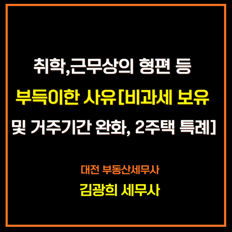  취학, 근무상의 형편 등 부득이한 사유[비과세 보유 및 거주 기간 완화, 2주택 특례]