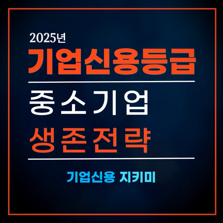  2025년 기업신용등급, 중소기업 생존 전략은?