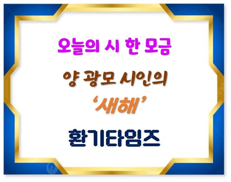 오늘의 시 한 모금_ 양 광모 시인의 '새해'_환기타임즈 오늘의 시 한 모금_ 양 광모 시인의 '새해'_환기타임즈