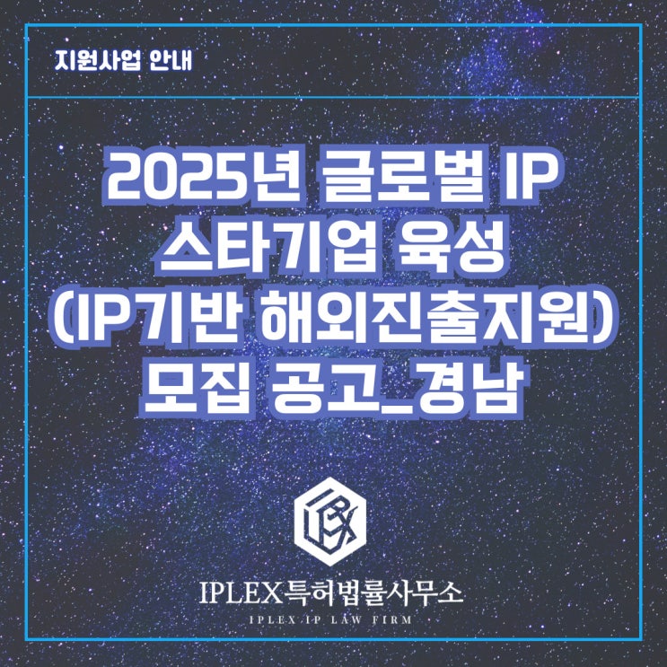 2025년 글로벌 IP 스타기업 육성(IP기반 해외진출지원) 모집 공고_경남 2025년 글로벌 IP 스타기업 육성(IP기반 해외진출지원) 모집 공고_경남