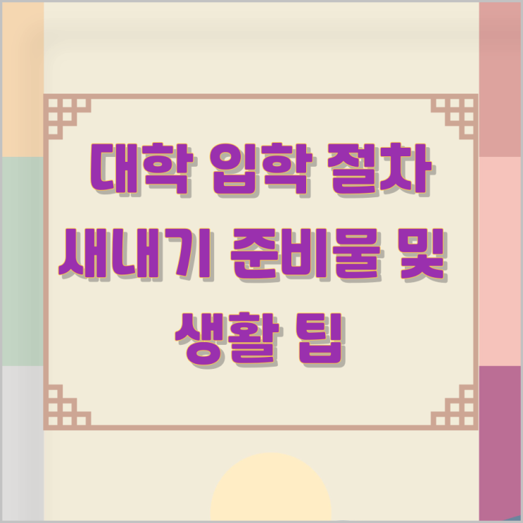 대학 입학 절차 와 새내기 준비물 및 생활 팁 대학 입학 절차 와 새내기 준비물 및 생활 팁