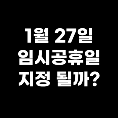  1월 27일 임시공휴일, 지정될까?