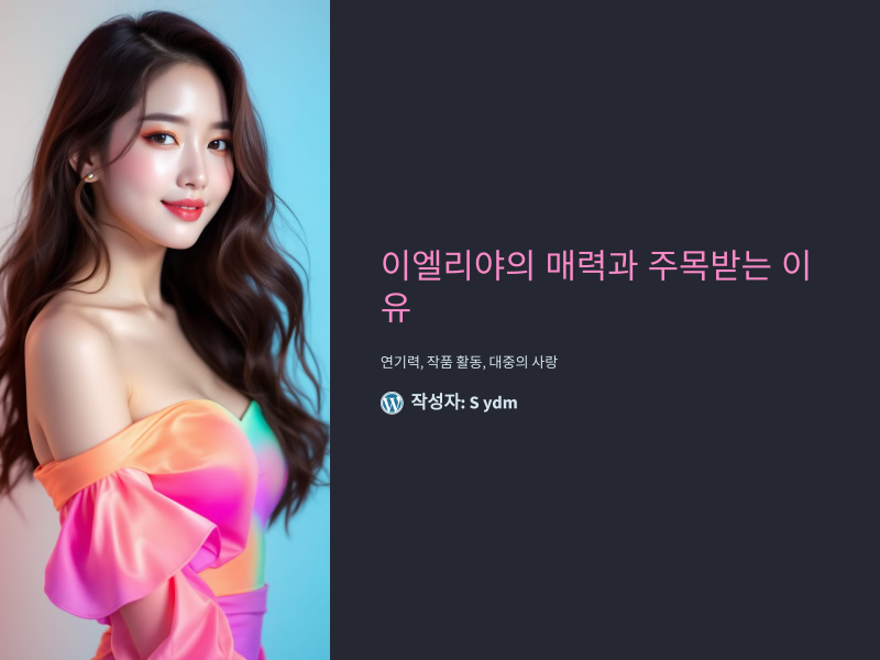 이엘리야의 매력과 그녀가 주목받는 이유: 연기력, 작품 활동, 그리고 대중의 사랑